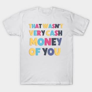 That Wasn't Very Cash Money Of You Funny And Sarcastic Saying T-Shirt